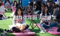 員工拋棄休年假，能要求單位補償嗎？人社部回答