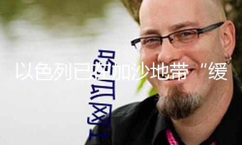 【52吃瓜】色列沙地52吃瓜總臺記者